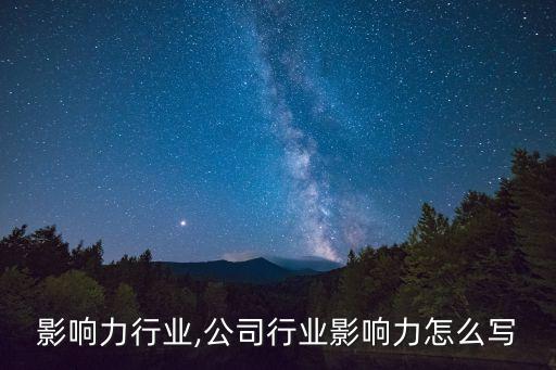 影响力行业,公司行业影响力怎么写