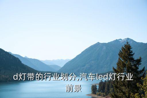 d灯带的行业划分,汽车led灯行业前景