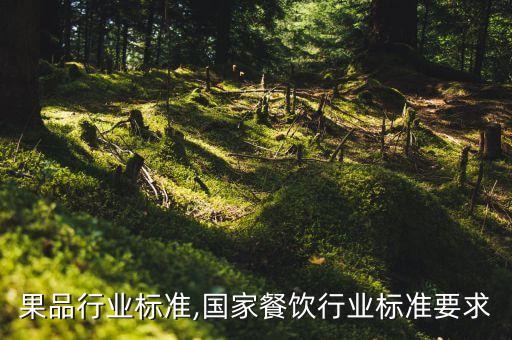 国家果品行业标准,国家餐饮行业标准要求