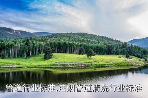 电厂管道行业标准,油烟管道清洗行业标准