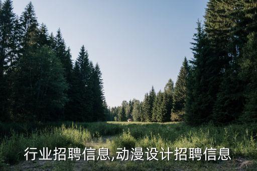 行业招聘信息,动漫设计招聘信息