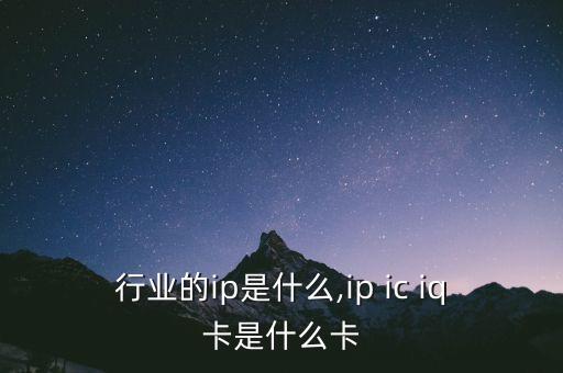 ic行业的ip是什么,ip ic iq卡是什么卡
