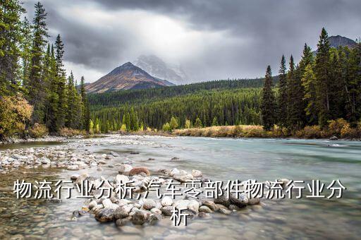 零担物流行业分析,汽车零部件物流行业分析