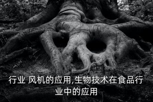 食品行业 风机的应用,生物技术在食品行业中的应用