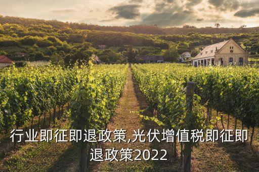 行业即征即退政策,光伏增值税即征即退政策2022