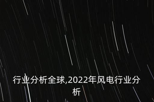 行业分析全球,2022年风电行业分析