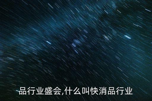快消品行业盛会,什么叫快消品行业