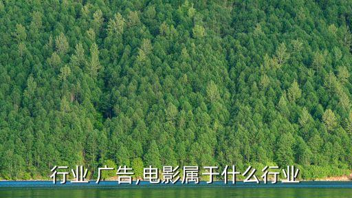 电影行业 广告,电影属于什么行业