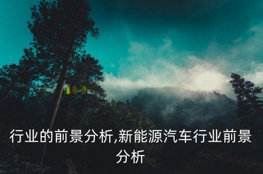 行业的前景分析,新能源汽车行业前景分析