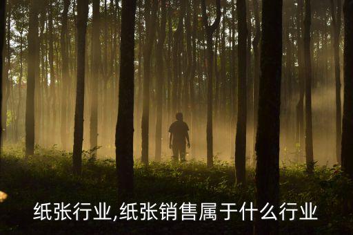 纸张行业,纸张销售属于什么行业