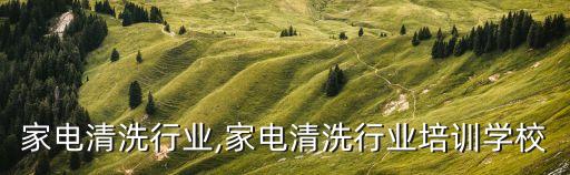 家电清洗行业,家电清洗行业培训学校