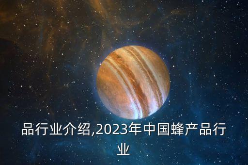 蜂产品行业介绍,2023年中国蜂产品行业