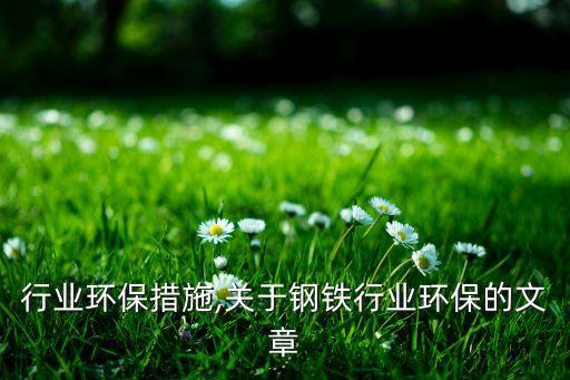 钢铁行业环保措施,关于钢铁行业环保的文章