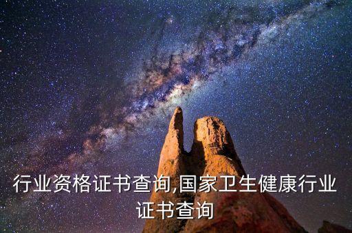设计行业资格证书查询,国家卫生健康行业证书查询