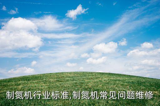制氮机行业标准,制氮机常见问题维修