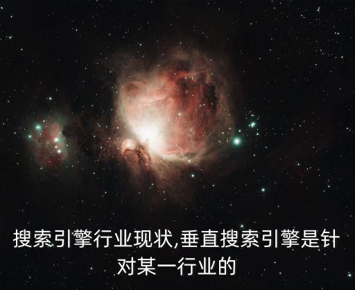 中国搜索引擎行业现状,垂直搜索引擎是针对某一行业的