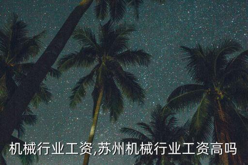 机械行业工资,苏州机械行业工资高吗