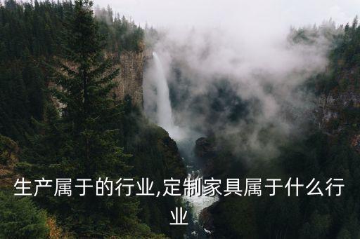 家具生产属于的行业,定制家具属于什么行业