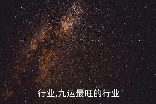  行业,九运最旺的行业