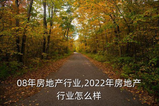 2008年房地产行业,2022年房地产行业怎么样