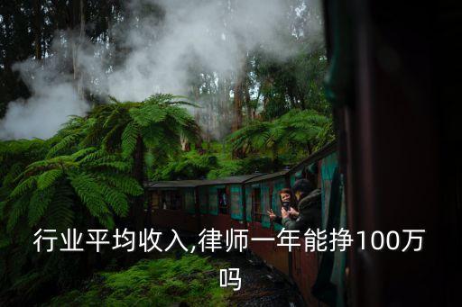 律师行业平均收入,律师一年能挣100万吗