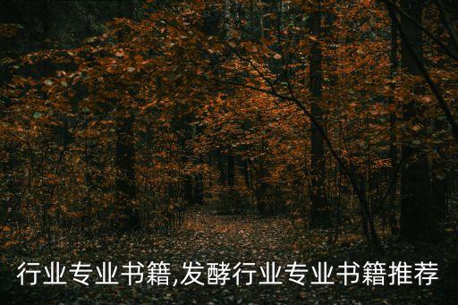 行业专业书籍,发酵行业专业书籍推荐