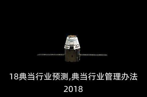 18典当行业预测,典当行业管理办法2018