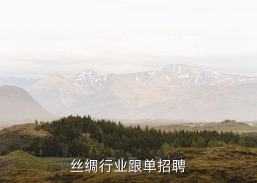 杭州丝绸行业跟单招聘