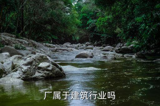 厂属于建筑行业吗