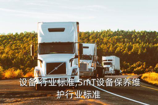  设备 行业标准,SmT设备保养维护行业标准