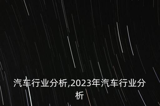 汽车行业分析,2023年汽车行业分析