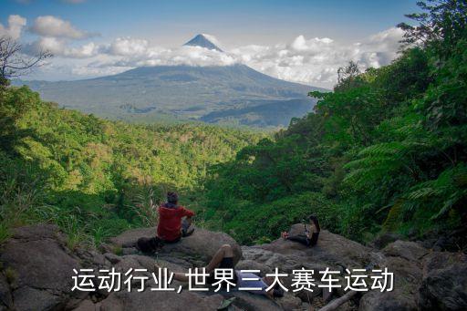 运动行业,世界三大赛车运动