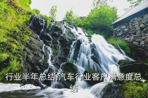行业半年总结,汽车行业客户满意度总结