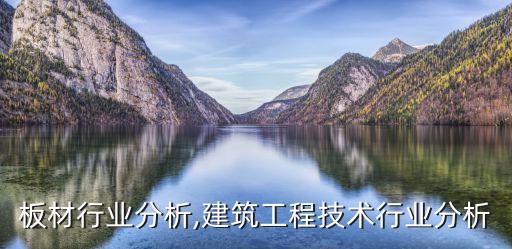 板材行业分析,建筑工程技术行业分析