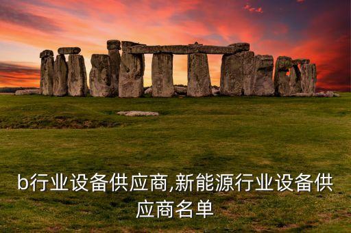 pcb行业设备供应商,新能源行业设备供应商名单