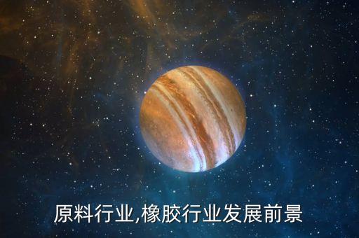原料行业,橡胶行业发展前景