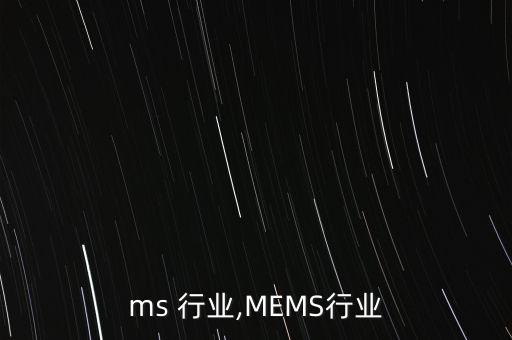 ms 行业,MEMS行业