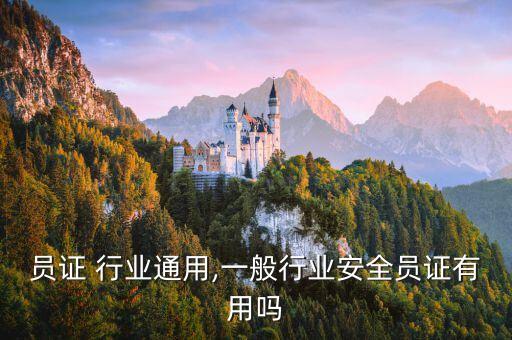 员证 行业通用,一般行业安全员证有用吗