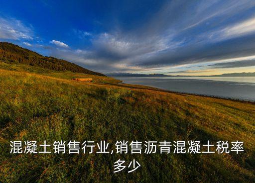 沥青混凝土销售行业,销售沥青混凝土税率多少