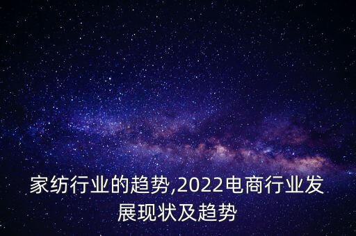 电商家纺行业的趋势,2022电商行业发展现状及趋势