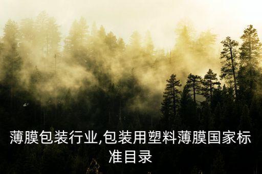 薄膜包装行业,包装用塑料薄膜国家标准目录