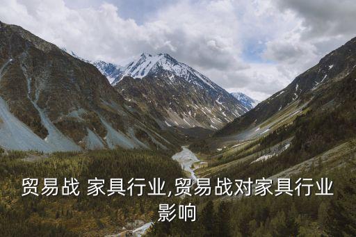 中美贸易战 家具行业,贸易战对家具行业影响
