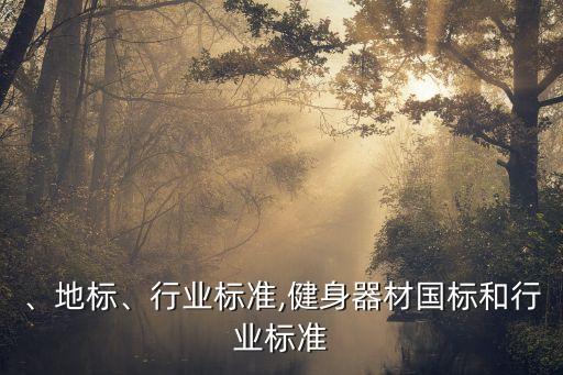 、地标、行业标准,健身器材国标和行业标准