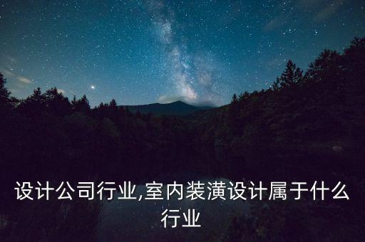 装潢设计公司行业,室内装潢设计属于什么行业