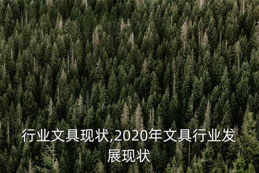 中国行业文具现状,2020年文具行业发展现状