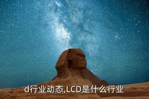 lcd行业动态,LCD是什么行业