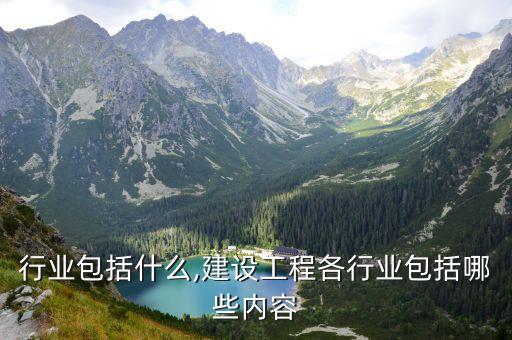 工程行业包括什么,建设工程各行业包括哪些内容