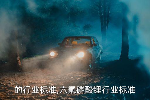 测锂的行业标准,六氟磷酸锂行业标准