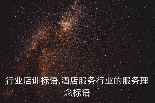 行业店训标语,酒店服务行业的服务理念标语