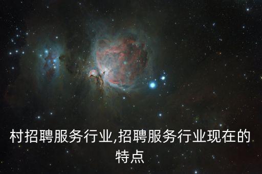 南岭村招聘服务行业,招聘服务行业现在的特点